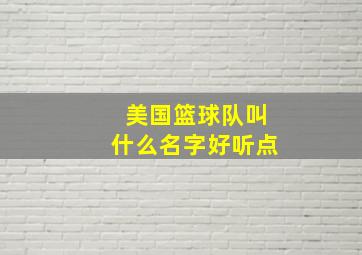 美国篮球队叫什么名字好听点