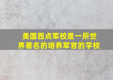 美国西点军校是一所世界著名的培养军官的学校