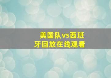 美国队vs西班牙回放在线观看