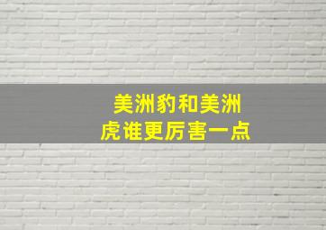 美洲豹和美洲虎谁更厉害一点