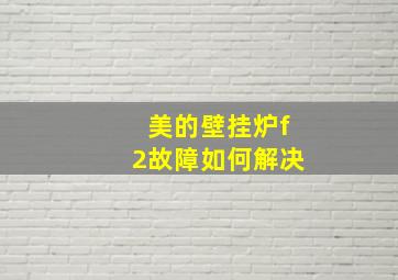 美的壁挂炉f2故障如何解决