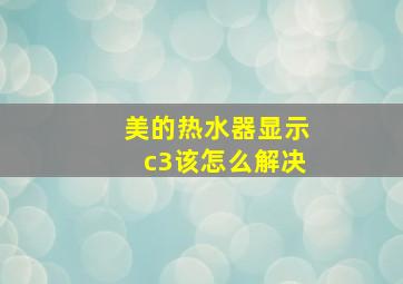 美的热水器显示c3该怎么解决