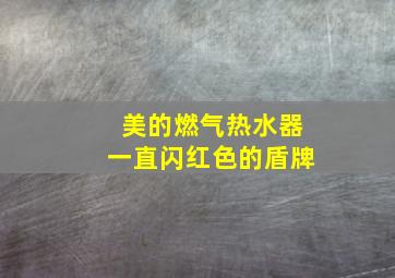 美的燃气热水器一直闪红色的盾牌