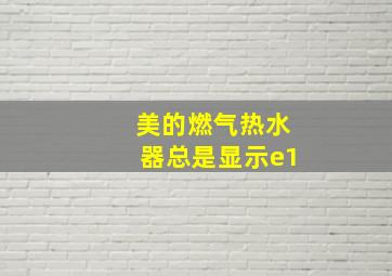 美的燃气热水器总是显示e1