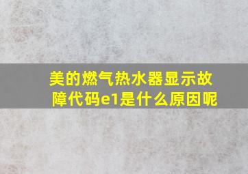 美的燃气热水器显示故障代码e1是什么原因呢