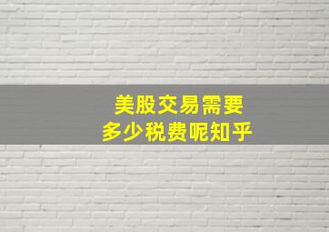 美股交易需要多少税费呢知乎