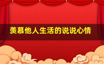 羡慕他人生活的说说心情