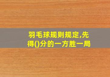 羽毛球规则规定,先得()分的一方胜一局