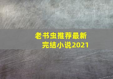 老书虫推荐最新完结小说2021