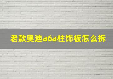 老款奥迪a6a柱饰板怎么拆