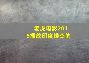 老虎电影2015播放印度维杰的