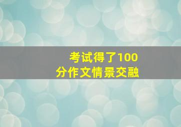 考试得了100分作文情景交融