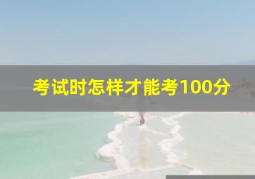 考试时怎样才能考100分