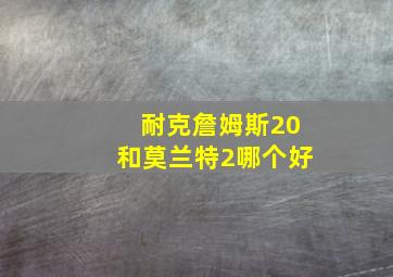 耐克詹姆斯20和莫兰特2哪个好