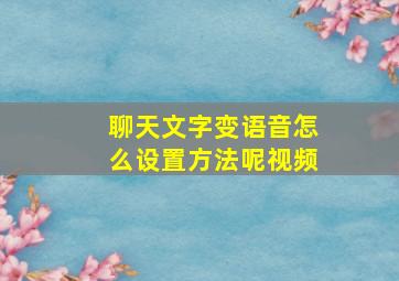 聊天文字变语音怎么设置方法呢视频