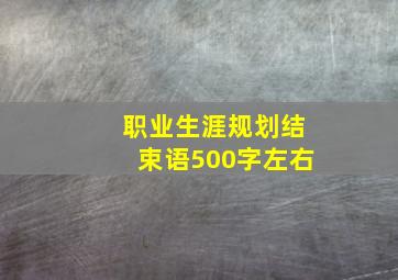 职业生涯规划结束语500字左右