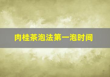 肉桂茶泡法第一泡时间