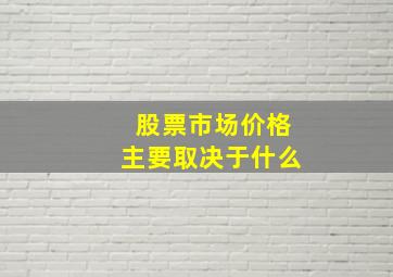 股票市场价格主要取决于什么