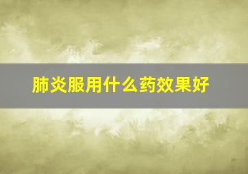 肺炎服用什么药效果好