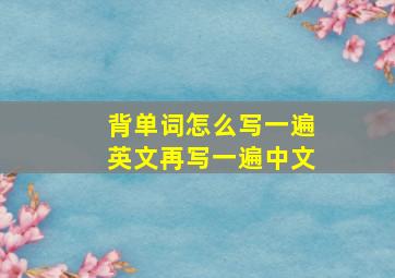 背单词怎么写一遍英文再写一遍中文