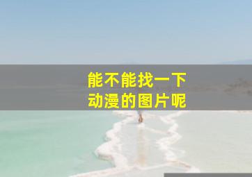 能不能找一下动漫的图片呢