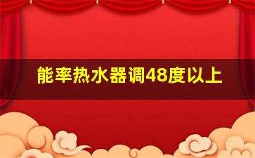 能率热水器调48度以上