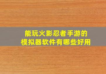 能玩火影忍者手游的模拟器软件有哪些好用