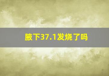 腋下37.1发烧了吗