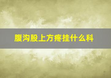 腹沟股上方疼挂什么科