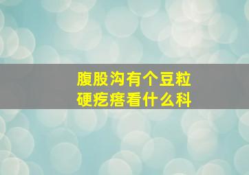 腹股沟有个豆粒硬疙瘩看什么科