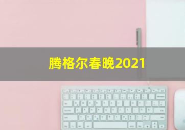 腾格尔春晚2021