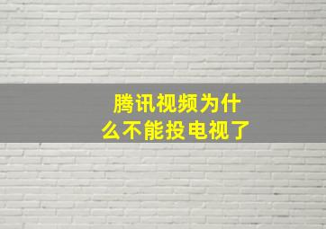 腾讯视频为什么不能投电视了