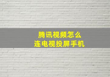 腾讯视频怎么连电视投屏手机