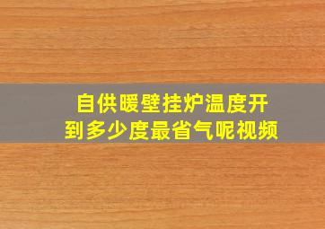 自供暖壁挂炉温度开到多少度最省气呢视频