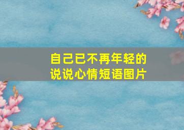 自己已不再年轻的说说心情短语图片