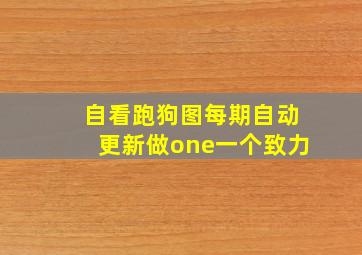 自看跑狗图每期自动更新做one一个致力