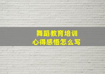 舞蹈教育培训心得感悟怎么写