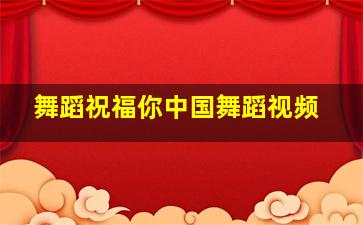 舞蹈祝福你中国舞蹈视频