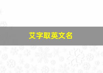 艾字取英文名