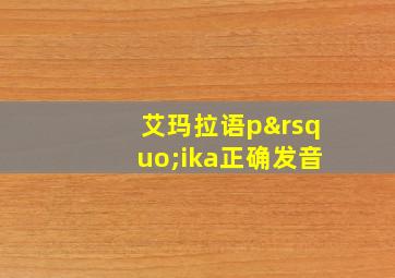 艾玛拉语p’ika正确发音