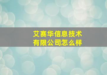 艾赛华信息技术有限公司怎么样