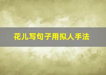 花儿写句子用拟人手法