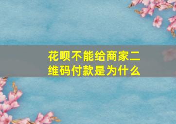 花呗不能给商家二维码付款是为什么