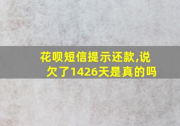 花呗短信提示还款,说欠了1426天是真的吗