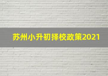 苏州小升初择校政策2021