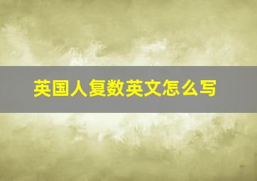 英国人复数英文怎么写