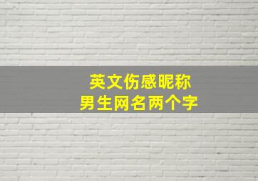 英文伤感昵称男生网名两个字