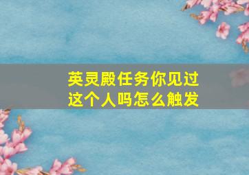 英灵殿任务你见过这个人吗怎么触发