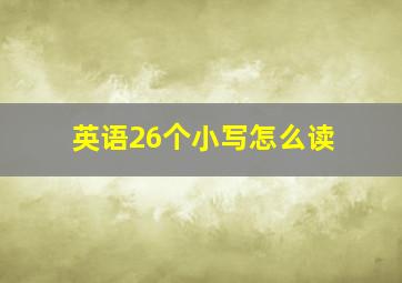 英语26个小写怎么读