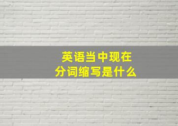 英语当中现在分词缩写是什么